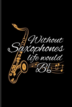 Paperback Without Saxophones Life Would Bb: Music Staff Paper Book For Notes, Saxophonist, Saxophone Player & Blues Jazz Musicians - 6x9 - 100 pages Book