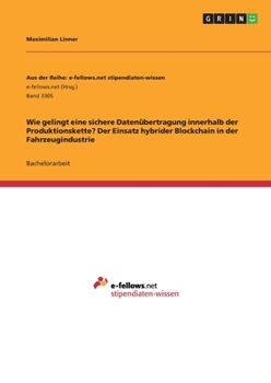 Paperback Wie gelingt eine sichere Datenübertragung innerhalb der Produktionskette? Der Einsatz hybrider Blockchain in der Fahrzeugindustrie [German] Book