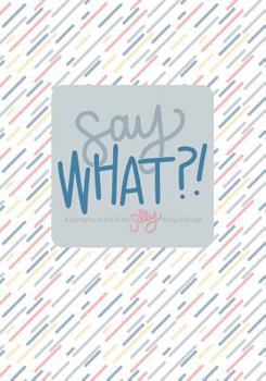 Say What?! : A Journal to Record All the Silly Things Kids Say