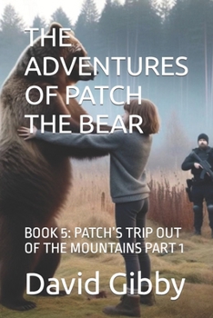 Paperback The Adventures of Patch the Bear: Book 5: Patch's Trip Out of the Mountains Part 1 Book