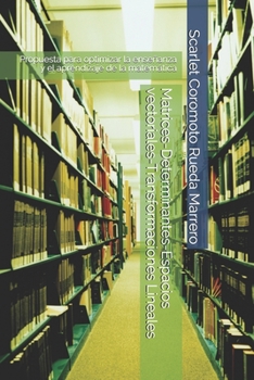 Paperback Matrices-Determinantes-Espacios vectoriales-Transformaciones Lineales: Propuesta para optimizar la enseñanza y el aprendizaje de la matemática [Spanish] Book