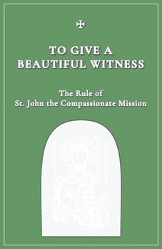 To Give A Beautiful Witness: The Rule of St. John The Compassionate Mission