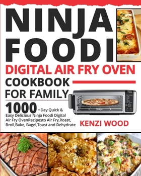 Paperback Ninja Foodi Digital Air Fry Oven Cookbook for Family: 1000-Day Quick & Easy Delicious Ninja Foodi Digital Air Fry Oven Recipes to Air Fry, Roast, Broi Book