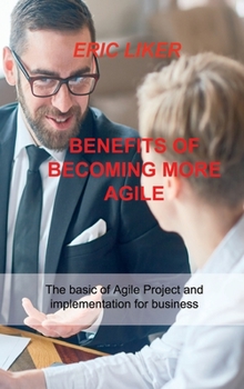 Hardcover Benefits of Becoming More Agile: The basic of Agile Project and implementation for business Book