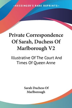 Paperback Private Correspondence Of Sarah, Duchess Of Marlborough V2: Illustrative Of The Court And Times Of Queen Anne Book