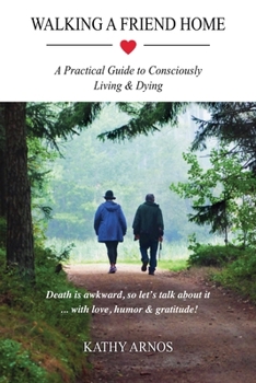 Paperback Walking A Friend Home: A Practical Guide To Consciously Living & Dying Book