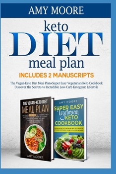 Keto Diet Meal Plan Includes 2 Manuscripts  The Vegan-Keto Diet Meal Plan+Super Easy Vegetarian Keto Cookbook: Discover the Secrets to Incredible Low-Carb Ketogenic Lifestyle