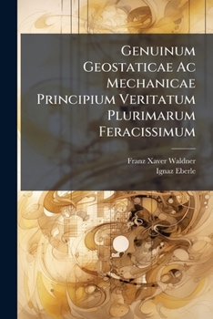 Paperback Genuinum Geostaticae Ac Mechanicae Principium Veritatum Plurimarum Feracissimum Book