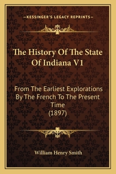 Paperback The History Of The State Of Indiana V1: From The Earliest Explorations By The French To The Present Time (1897) Book