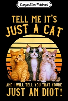 Paperback Composition Notebook: Tell Me It't Just A Cat I'll Tell You You're Just An Idiot Journal/Notebook Blank Lined Ruled 6x9 100 Pages Book