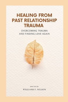 Paperback Healing from Past Relationship Trauma: Overcoming Trauma and Finding Love Again Book
