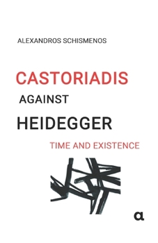 Castoriadis against Heidegger: Time and existence