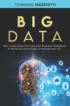 Paperback Big Data: How to get value from data with Business Intelligence & Marketing Technologies in Management 4.0 Book