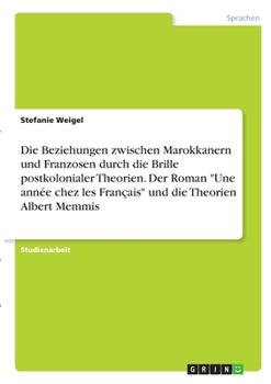 Paperback Die Beziehungen zwischen Marokkanern und Franzosen durch die Brille postkolonialer Theorien. Der Roman "Une année chez les Français" und die Theorien [German] Book