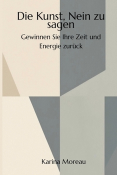 Die Kunst, Nein zu sagen - Gewinnen Sie Ihre Zeit und Energie zurück (German Edition)
