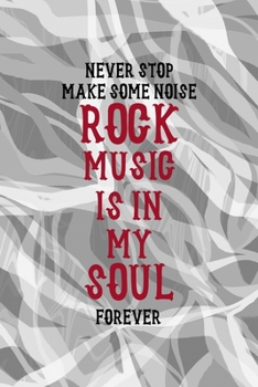 Never Stop Make Some Noise Rock Music Is In My Soul Forever: Rock Notebook Journal Composition Blank Lined Diary Notepad 120 Pages Paperback Gray