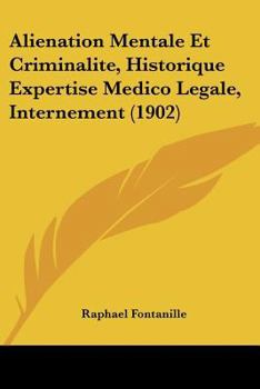 Paperback Alienation Mentale Et Criminalite, Historique Expertise Medico Legale, Internement (1902) [French] Book