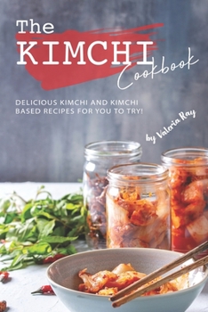 Paperback The Kimchi Cookbook: Delicious Kimchi and Kimchi Based Recipes for You to Try! Book