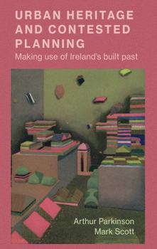 Hardcover Urban Heritage and Contested Planning: Making Use of Ireland's Built Past Book