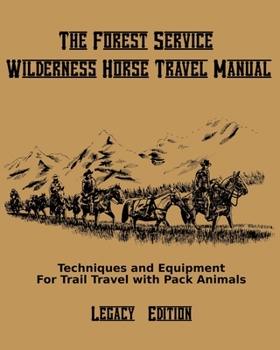 The Forest Service Wilderness Horse Travel Manual (Legacy Edition): Techniques And Equipment For Trail Travel With Pack Animals (The Library of American Outdoors Classics)