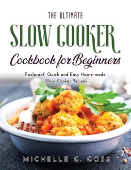 Paperback The Ultimate Slow Cooker Cookbook for Beginners: Foolproof, Quick and Easy Home-made Slow Cooker Recipes Book