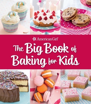 Hardcover The Big Book of Baking for Kids: Favorite Recipes to Make and Share (American Girl) Book