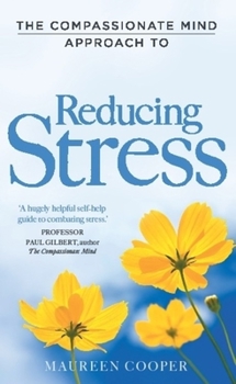 The Compassionate-Mind Guide to Stress Reduction: A Compassionate Approach to Cultivating Attention, Relaxation, and a Peaceful Mind - Book  of the Compassionate-mind Guides