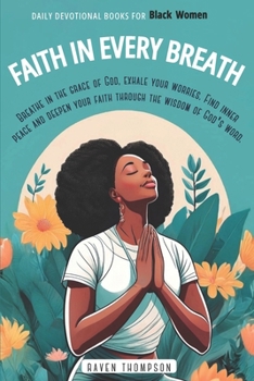 Faith in Every Breath: Daily Devotional Books for Black Women: Breathe in the Grace of God, Exhale your Worries. Find Inner Peace and Deepen your Faith through the Wisdom of God's Word.