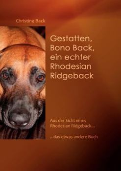 Paperback Gestatten, Bono Back, ein echter Rhodesian Ridgeback: Aus der Sicht eines Rhodesian Ridgeback......das etwas andere Buch [German] Book