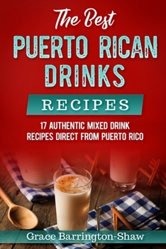 Paperback The Best Puerto Rican Drinks Recipes: 17 Authentic Mixed Beverage Recipes Direct from Puerto Rico Book