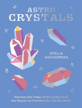 Hardcover Astrocrystals: Harness the Power of the Zodiac and the Stones to Manifest the Life You Want Book