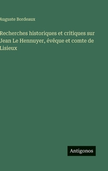Recherches historiques et critiques sur Jean Le Hennuyer, évêque et comte de Lisieux (French Edition)