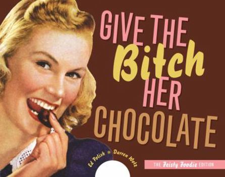 Spiral-bound Give the Bitch Her Chocolate: The Feisty Foodie Edition Book