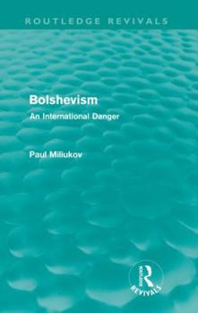 Bolshevism, an International Danger: Its Doctrine and its Practice through War and Revolution - Book  of the Routledge Revivals