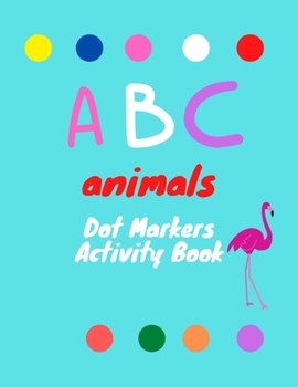 Paperback Abc Animals Dot Markers Activity book: made of numbers and different geometric shapes, large dots, easy to guide - Make a bitmap page every day - ... Book