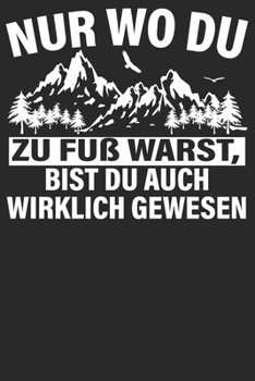 Nur wo du zu Fuß warts: Notizbuch DIN A5 Blanko 120 Seiten wirklich gewesen Bergliebe Wanderer Berge Gebirge Berg Wandern Geschenkidee & Weihnachten ... Notizheft Notizblock (German Edition)