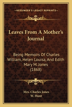 Paperback Leaves From A Mother's Journal: Being Memoirs Of Charles William, Helen Louisa, And Edith Mary M. Jones (1868) Book