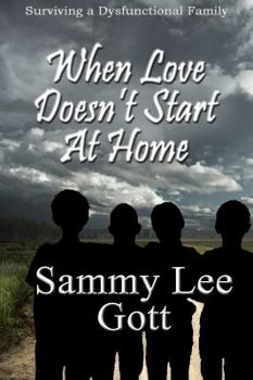 When Love Doesn't Start At Home : Surviving a Dysfunctional Family