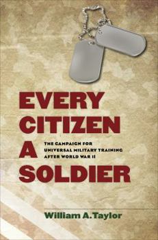 Hardcover Every Citizen a Soldier: The Campaign for Universal Military Training After World War II Book