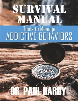 SURVIVAL MANUAL ADDICTIVE BEHAVIORS: Tools to Manage ADDICTIVE BEHAVIORS (SURVIVAL MANUAL SERIES)