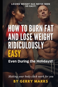 Paperback How to Burn Fat and Lose Weight Ridiculously Easy: Even During the Holidays! Book