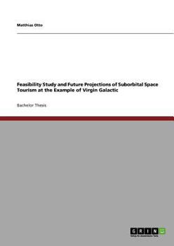 Paperback Feasibility Study and Future Projections of Suborbital Space Tourism at the Example of Virgin Galactic Book