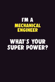 I'M A Mechanical engineer, What's Your Super Power?: 6X9 120 pages Career Notebook Unlined Writing Journal