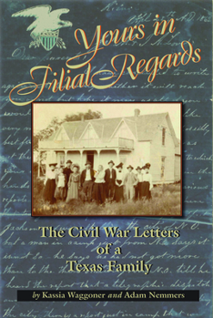 Paperback Yours in Filial Regard: The Civil War Letters of a Texas Family Book