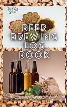 Beer Brewing Log Book: Home Brew Beer Log Book │ Beer Brewing Recipes Log Book │ Beer Brewer's Log Book │ Home Brew Book │ ... Beer Recipe Book│ Record Beers