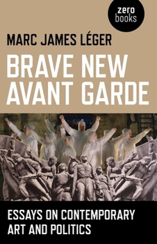 Paperback Brave New Avant Garde: Essays on Contemporary Art and Politics Book