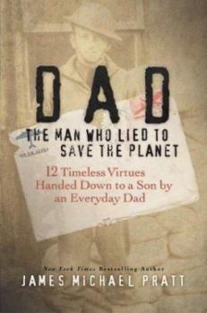Hardcover Dad, the Man Who Lied to Save the Planet: 12 Timeless Virtues Handed Down to a Son by an Everyday Dad Book