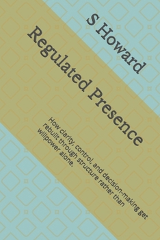 Paperback Regulated Presence: How clarity, control, and decision-making get rebuilt through structure rather than willpower alone. Book