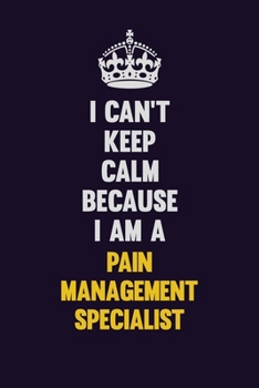 Paperback I can't Keep Calm Because I Am A Pain management specialist: Motivational and inspirational career blank lined gift notebook with matte finish Book