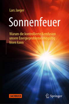 Sonnenfeuer: Warum die kontrollierte Kernfusion unsere Energieprobleme endgültig lösen kann (German Edition)
